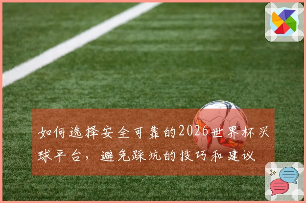 如何选择安全可靠的2026世界杯买球平台，避免踩坑的技巧和建议